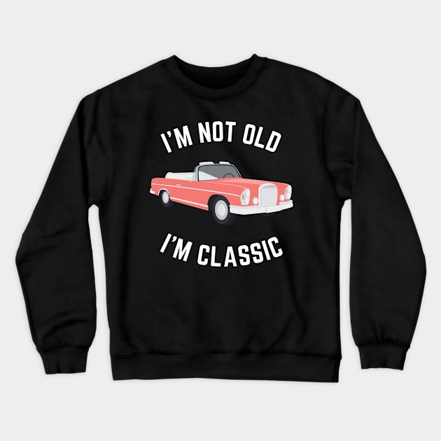 I'm not old i'm classic, Funny Cars - Gift For car lover Crewneck Sweatshirt by Steph